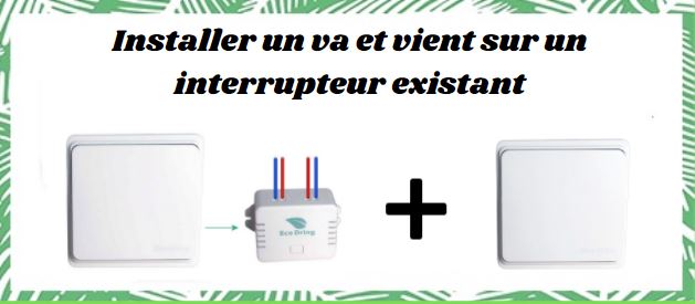 Installer un va et vient sur un interrupteur existant